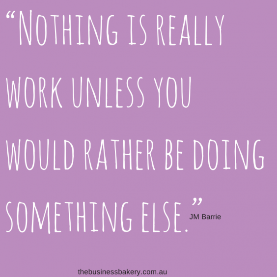 “Nothing is really work unless you would